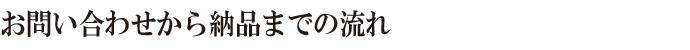 お問い合わせから納品までの流れ