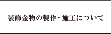 装飾金物の製作・施工について