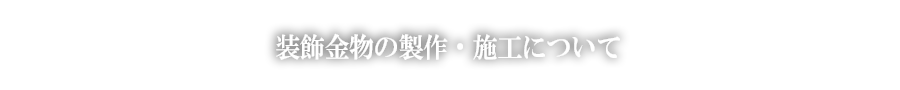装飾金物の製作・施工について